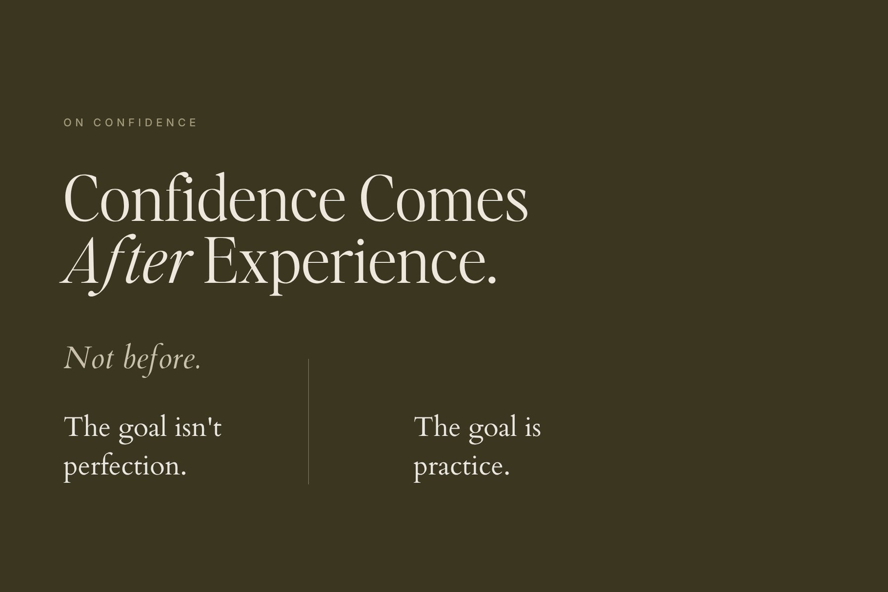 Confidence comes after experience, not before