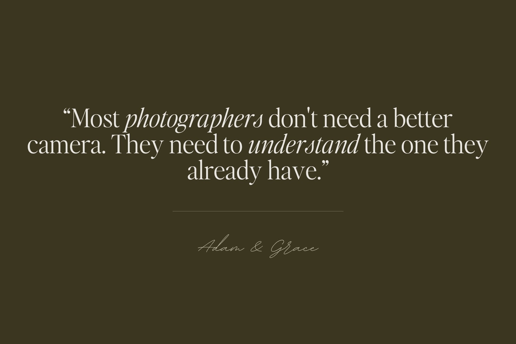 Most photographers don't need a better camera, just to understand the one they have