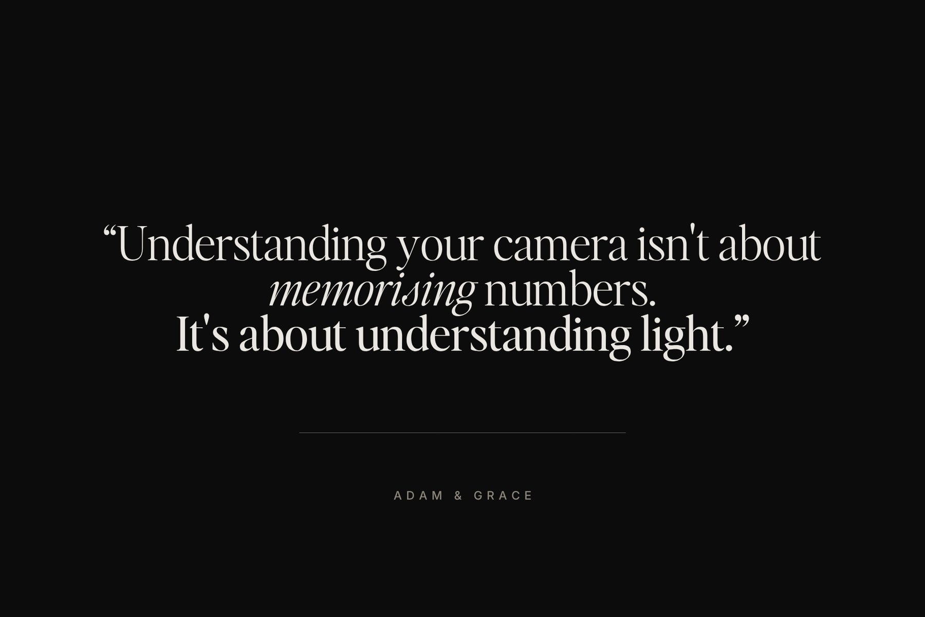 Understanding your camera isn't about memorising numbers, it's about light