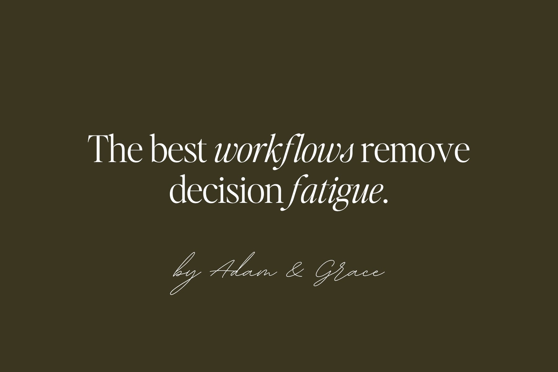 The best workflows remove decision fatigue