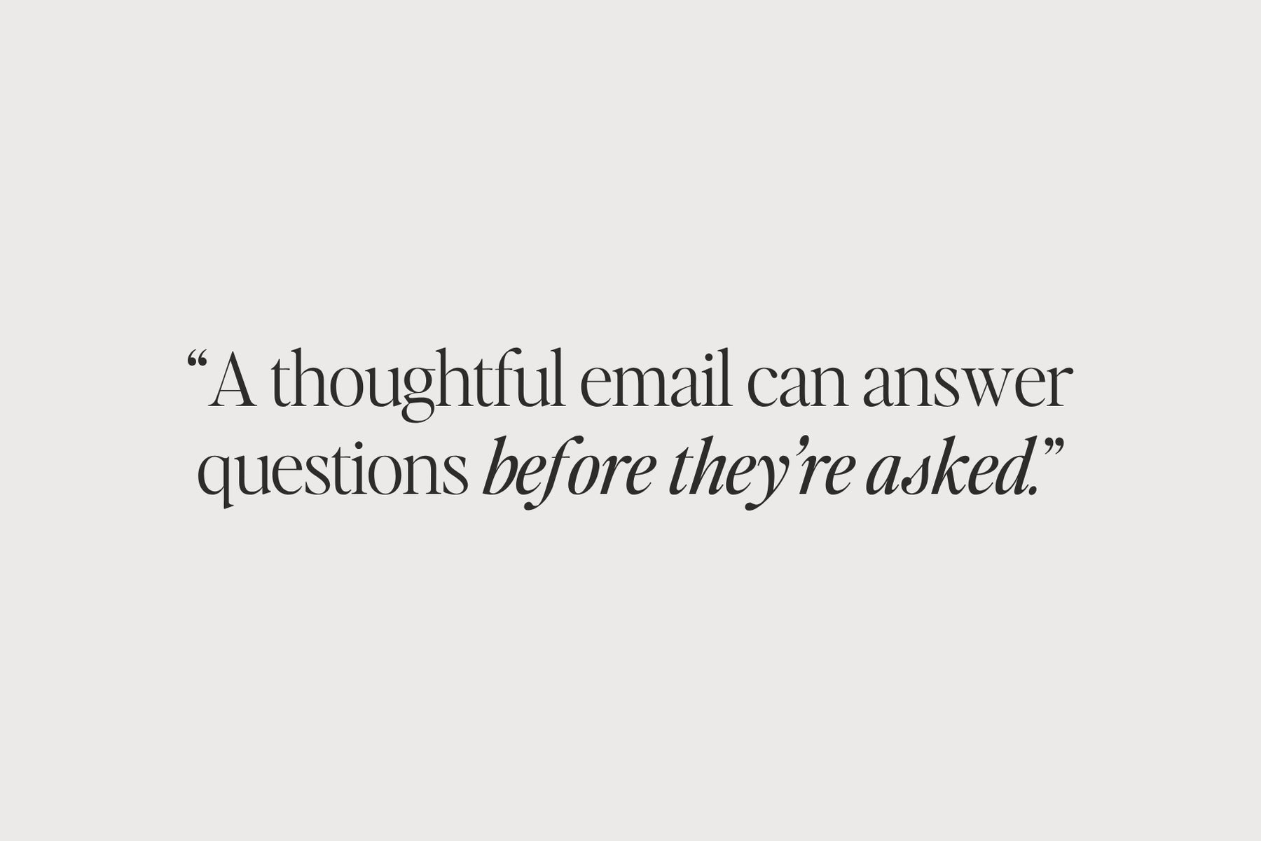 A thoughtful email can answer questions before they're asked