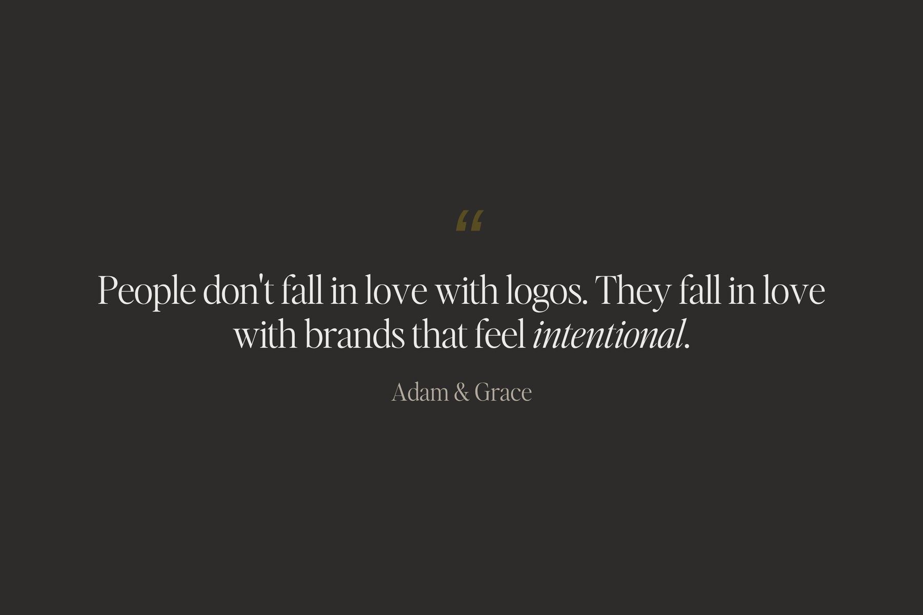 People don't fall in love with logos, they fall in love with brands that feel intentional